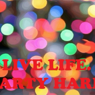 LIVE LIFE. PARTY HARD.