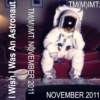2011 November - I Wish I Was An Astronaut