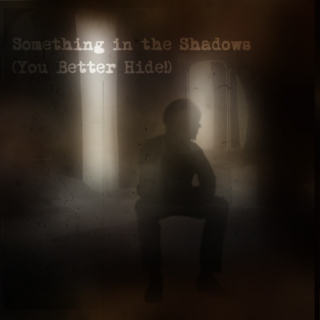 Something in the Shadows (You Better Hide!)