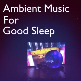 Ambient Music For Good Sleep