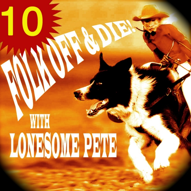 Folk Off & Die!! with Lonesome Pete!! #10