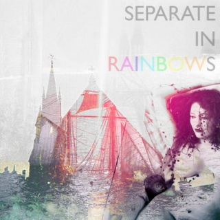 Separate in Rainbows (because we)