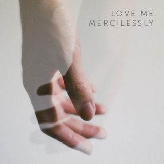 love me mercilessly