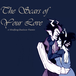 The Scars Of Your Love (A Mindfang/Dualscar Fanmix)