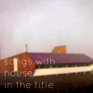 songs with HOUSE in the title