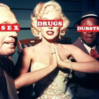 sex, drugs, dubstep.