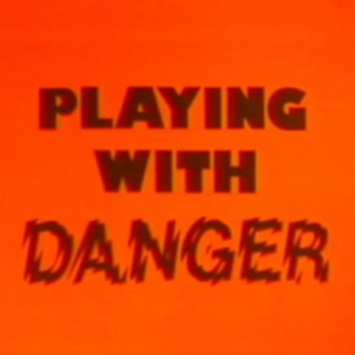 Playing With Danger