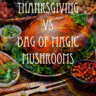 Thanksgiving VS. Bag of Magic Mushrooms