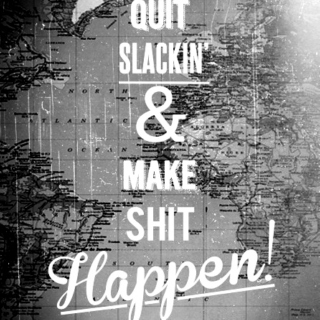 Quit Slackin' & Make Sh!t Happen!