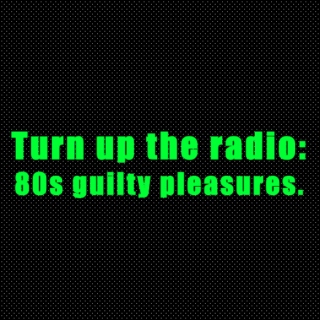 Turn up the radio: 80s guilty pleasures.