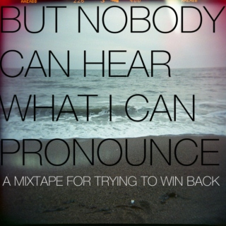 but nobody can hear what i can pronounce