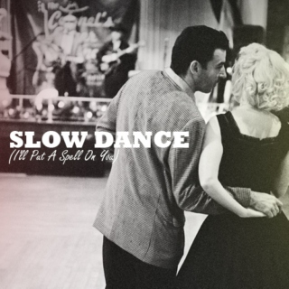 Slow Dance (I'll Put A Spell On You)