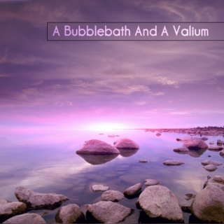 A Bubblebath And A Valium