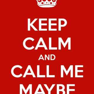 Keep Calm And Call Me Maybe
