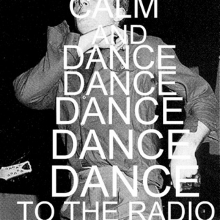 Keep calm and dance, dance, dance to the radio!