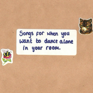 Songs For When You Want To Dance Alone In Your Room