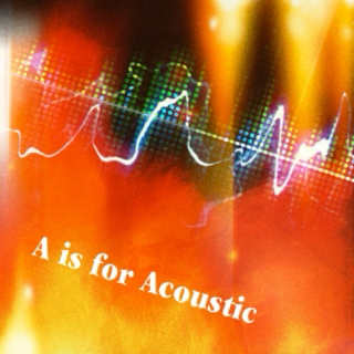 A is for Acoustic