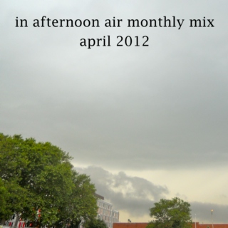 In Afternoon Air Monthly Mix: April 2012
