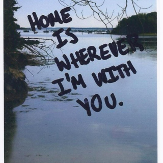 Home is wherever I'm with you