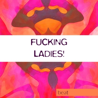 FUCKING LADIES! by Beat