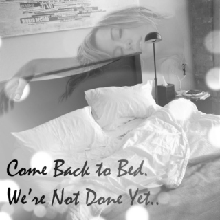 Come Back to Bed. We're Not Done Yet..
