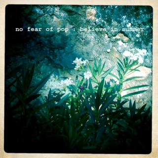 no fear of pop : believe in summer
