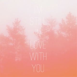 i'm still in love with you.