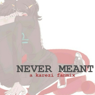 never meant.