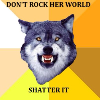 Dont Rock Her World, Shatter It