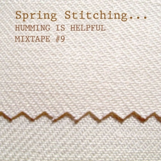 Spring Stitching... hummingishelpful mixtape #9