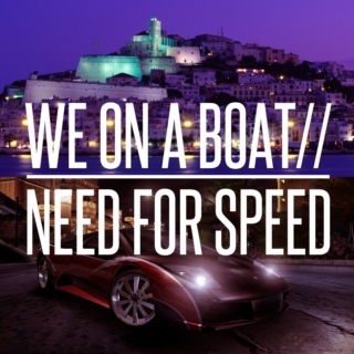 We On A Boat//Need For Speed