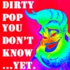 Dirty Pop You Don't Know...YET. (Volume 1)