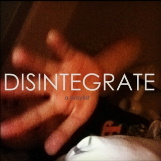 Disintegrate