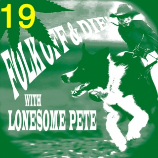 Folk Off & Die!! with Lonesome Pete!! #19