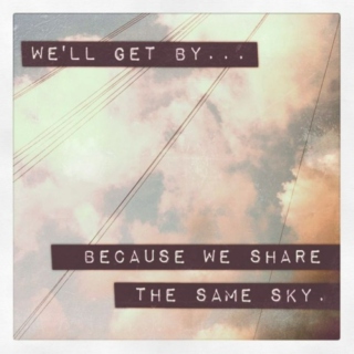 we'll get by because we share the same sky. 