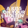 a kiss on your molten eyes.