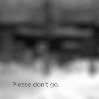 Please don't go.