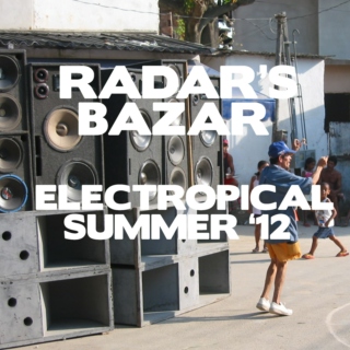 Radar's Bazar: Electropical Summer '12