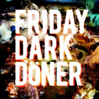 Friday Dark Döner
