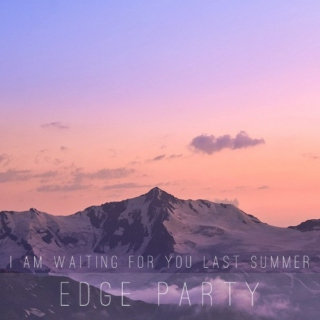 I am waiting for you last summer - Edge party 