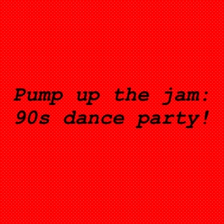 Pump up the jam: 90s dance party!