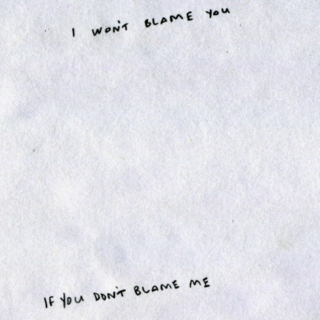 I won't blame you, if you don't blame me. 