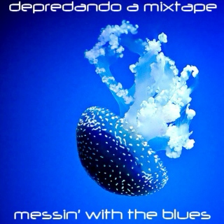 messin' with the blues (depredando mixtape #9)