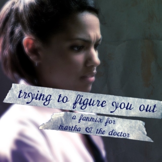 trying to figure you out - a fanmix for martha and the doctor.