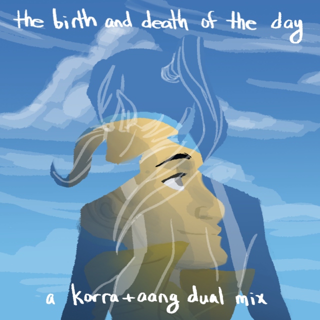 the birth and death of the day - A Korra+Aang Dual Mix