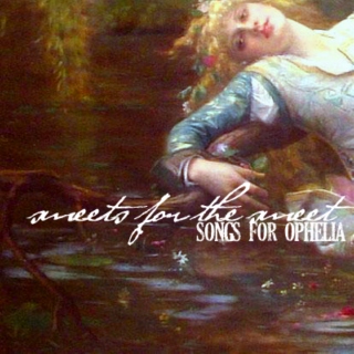 sweets for the sweet : songs for ophelia.
