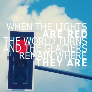 When the Lights are Red, The World Turns and The Glaciers Remain Where They Are