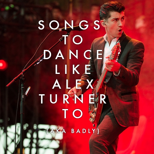 songs to dance like alex turner to