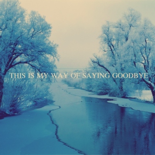 this is my way of saying goodbye