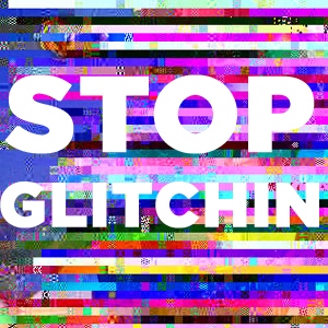 Stop Glitchin'